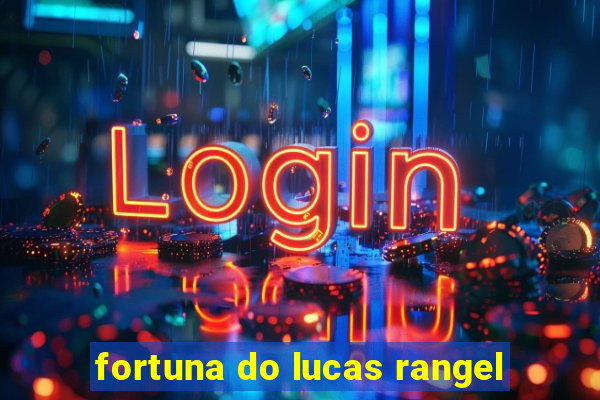 fortuna do lucas rangel